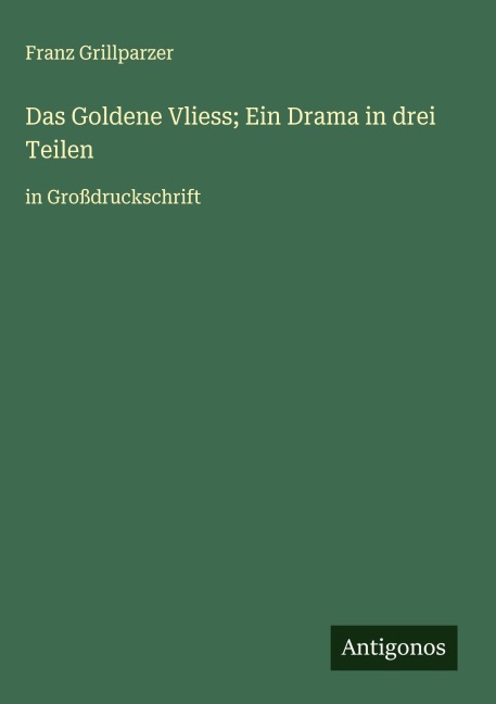 Das Goldene Vliess; Ein Drama in drei Teilen - Franz Grillparzer