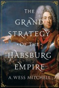 Cover-Bild zum Titel 'The Grand Strategy of the Habsburg Empire' von 'A. Wess Mitchell'