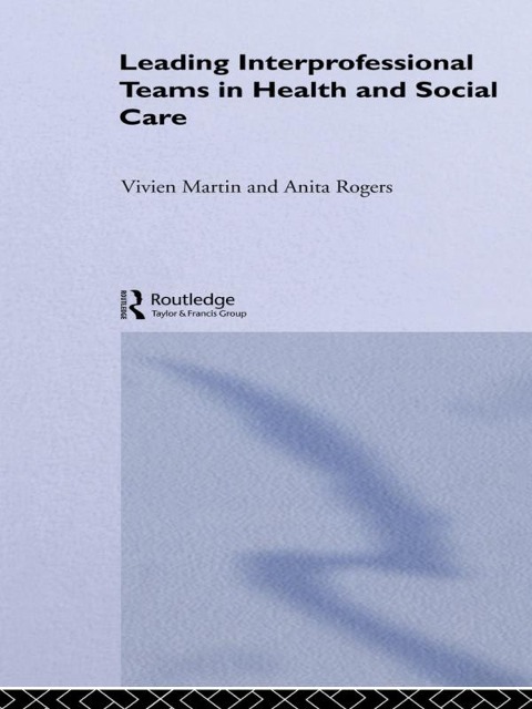 Leading Interprofessional Teams in Health and Social Care - Vivien Martin, Anita Rogers