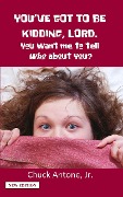 Cover-Bild zum Titel 'You've Got To Be Kidding, Lord. You Want Me To Tell WHO About You?' von 'Chuck Antone'