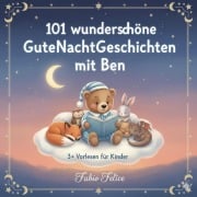 Cover-Bild zum Titel 'Ben & 101 Wunderschöne Kinder Gutenachtgeschichten mit Ben als Hauptfigur.' von 'Fabio Felice'