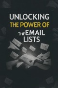 Unlocking the Power of the Email Lists - Pankaj Kumar
