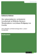 Cover-Bild zum Titel 'Die industrialisierte, technisierte Gesellschaft in Wilhelm Meisters Wanderjahren von Johann Wolfgang von Goethe' von 'Katharina Rahmer'