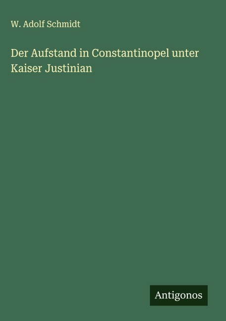 Der Aufstand in Constantinopel unter Kaiser Justinian - W. Adolf Schmidt