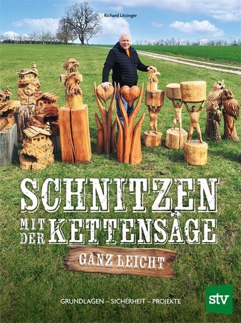 Schnitzen mit der Kettensäge - ganz leicht - Richard Litzinger