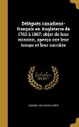 Cover-Bild zum Titel 'Délégués canadiens-français en Angleterre de 1763 à 1867; objet de leur mission, aperçu sur leur temps et leur carrière' von 'Georges Bellerive'