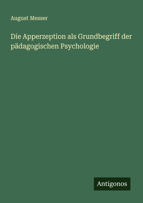 Die Apperzeption als Grundbegriff der pädagogischen Psychologie - August Messer