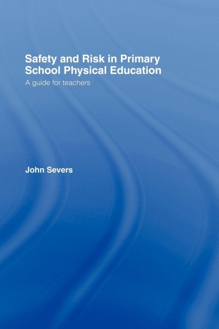 Safety and Risk in Primary School Physical Education - John Severs
