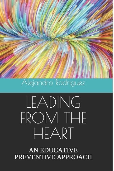 Leading from the Heart: An Educative Preventive Approach - Alejandro Rodriguez