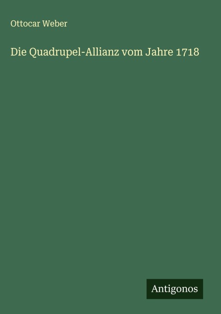 Die Quadrupel-Allianz vom Jahre 1718 - Ottocar Weber