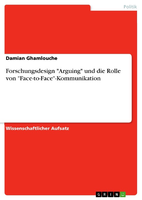 Forschungsdesign "Arguing" und die Rolle von "Face-to-Face"-Kommunikation - Damian Ghamlouche