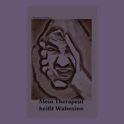 Mein Therapeut heißt Wahnsinn - Stephan Fölske