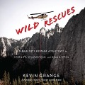 Wild Rescues Lib/E: A Paramedic's Extreme Adventures in Yosemite, Yellowstone, and Grand Teton - Kevin Grange