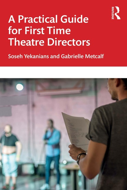 A Practical Guide for First Time Theatre Directors - Soseh Yekanians, Gabrielle Metcalf