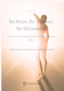 Cover-Bild zum Titel 'Be Mum. Be Woman. Be-Wusstsein' von 'Iris Holzer'