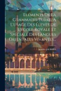 Cover-Bild zum Titel 'Eléments De La Grammaire Turke, A L'usage Des Élevès De L'école Royale Et Spéciale Des Langues Orientales Vivantes...' von 'Amédée Jaubert'
