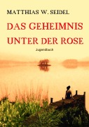 Cover-Bild zum Titel 'Das Geheimnis unter der Rose' von 'Matthias W. Seidel'