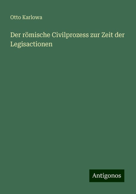 Der römische Civilprozess zur Zeit der Legisactionen - Otto Karlowa