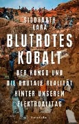 Blutrotes Kobalt. Der Kongo und die brutale Realität hinter unserem Konsum - Siddharth Kara