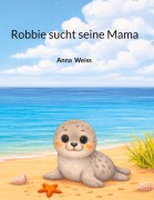 Cover-Bild zum Titel 'Robbie sucht seine Mama' von 'Anna Weiss'