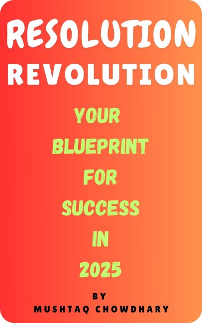 Resolution Revolution: Your Blueprint for Success in 2025 - Mushtaq Chowdhary