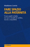 Cover-Bild zum Titel 'Fare spazio alla paternità. Essere padri in Italia tra nuovi modelli di welfare, lavoro e maschilità' von 'Maddalena Cannito'