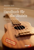 Cover-Bild zum Titel 'Des ambitionierten Anfängers Handbuch für die Ukulele für Rechts- und Linkshändler' von 'Alexander Glück'