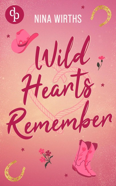 Wild Hearts Remember | Eine Second Chance Cowboy Small Town Romance - Nina Wirths