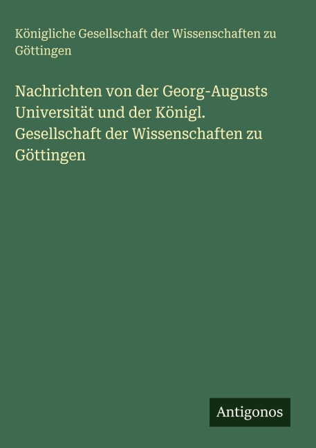 Nachrichten von der Georg-Augusts Universität und der Königl. Gesellschaft der Wissenschaften zu Göttingen - Königliche Gesellschaft der Wissenschaften zu Göttingen