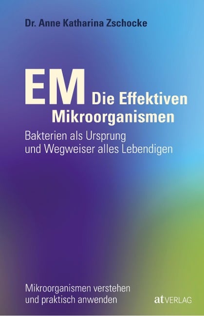 EM - Die Effektiven Mikroorganismen - Anne Katharina Zschocke