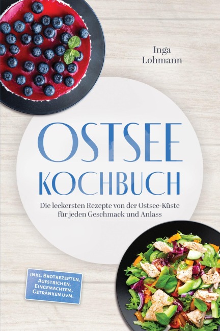 Ostsee Kochbuch: Die leckersten Rezepte von der Ostsee-Küste für jeden Geschmack und Anlass - inkl. Brotrezepten, Aufstrichen, Eingemachtem, Getränken uvm. - Inga Lohmann
