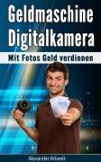 Cover-Bild zum Titel 'Geldmaschine Digitalkamera' von 'Alexander Arlandt'