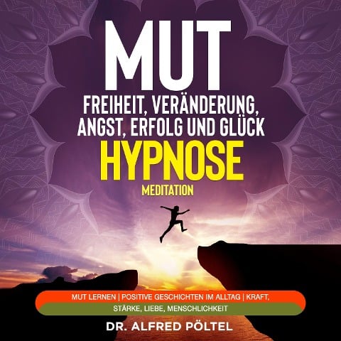 Mut zur Freiheit, Veränderung, Angst, Erfolg und Glück - Hypnose / Meditation - Alfred Pöltel