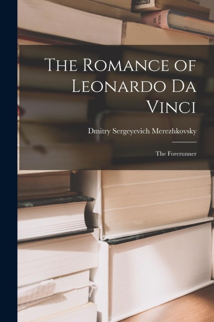 The Romance of Leonardo Da Vinci: The Forerunner - Dmitry Sergeyevich Merezhkovsky