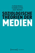 Cover-Bild zum Titel 'Soziologische Theorien der Medien' von 'Florian Muhle, Josef Wehner, Tilmann Sutter'