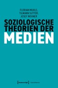 Cover-Bild zum Titel 'Soziologische Theorien der Medien' von 'Florian Muhle, Josef Wehner, Tilmann Sutter'