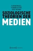 Cover-Bild zum Titel 'Soziologische Theorien der Medien' von 'Florian Muhle, Josef Wehner, Tilmann Sutter'