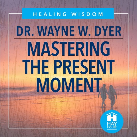 Mastering The Present Moment - Wayne W. Dyer