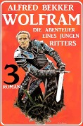 Cover-Bild zum Titel 'Wolfram - die Abenteuer eines jungen Ritters: 3 Romane' von 'Alfred Bekker'