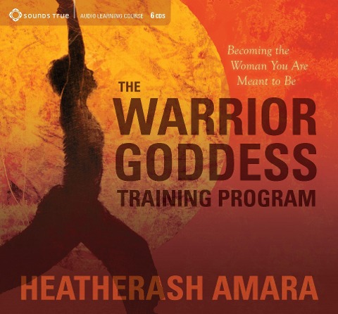 The Warrior Goddess Training Program: Becoming the Woman You Are Meant to Be - Heatherash Amara
