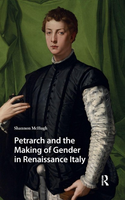 Petrarch and the Making of Gender in Renaissance Italy - Shannon Mchugh