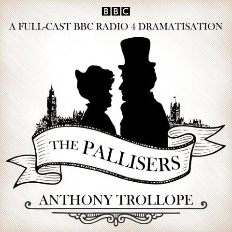 The Pallisers: 12 BBC Radio 4 Full Cast Dramatisations - 