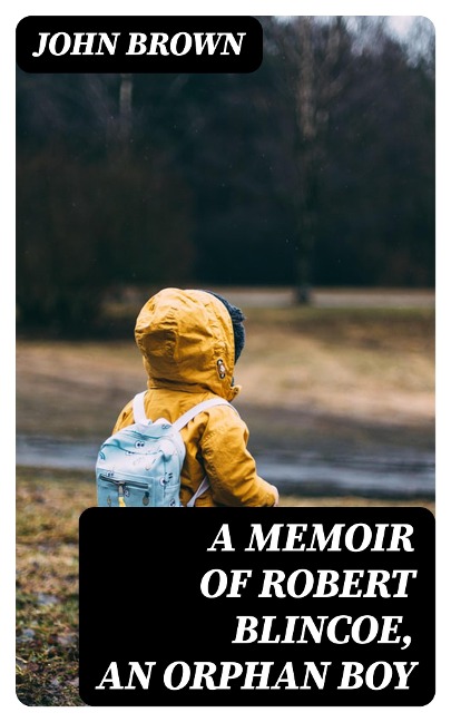 A Memoir of Robert Blincoe, an Orphan Boy - John Brown