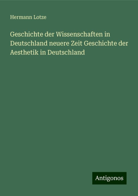 Geschichte der Wissenschaften in Deutschland neuere Zeit Geschichte der Aesthetik in Deutschland - Hermann Lotze