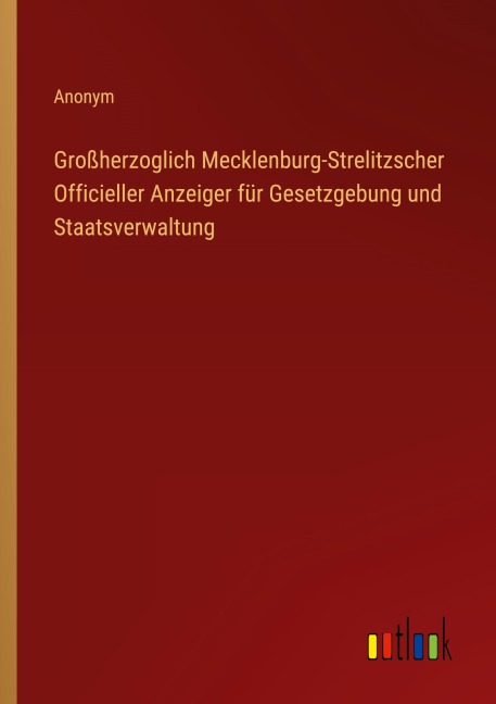 Großherzoglich Mecklenburg-Strelitzscher Officieller Anzeiger für Gesetzgebung und Staatsverwaltung - Anonym
