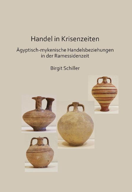 Handel in Krisenzeiten: Ägyptische-mykenische Handelsbeziehungen in der Ramessidenzeit - Birgit Schiller