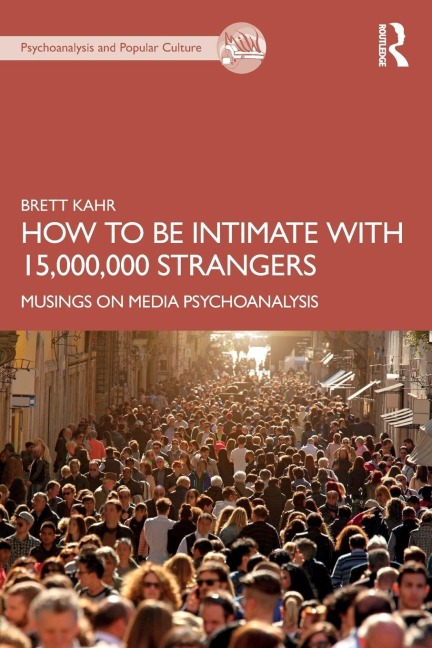 How to Be Intimate with 15,000,000 Strangers - Brett Kahr