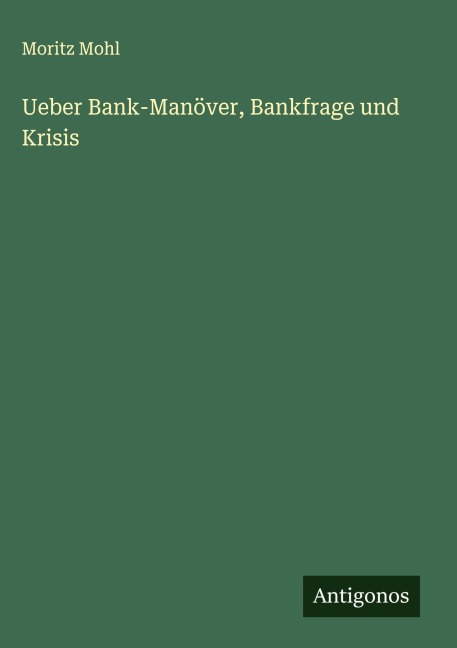 Ueber Bank-Manöver, Bankfrage und Krisis - Moritz Mohl