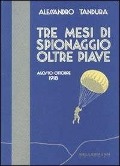 Tre mesi di spionaggio oltre Piave. Agosto-ottobre 1918 - Alessandro Tandura