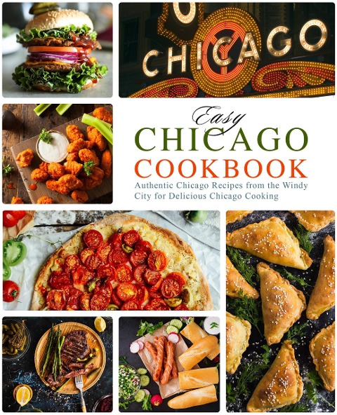 Easy Chicago Cookbook: Authentic Chicago Recipes from the Windy City for Delicious Chicago Cooking - Booksumo Press